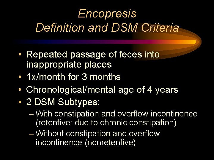 Encopresis Definition and DSM Criteria • Repeated passage of feces into inappropriate places •