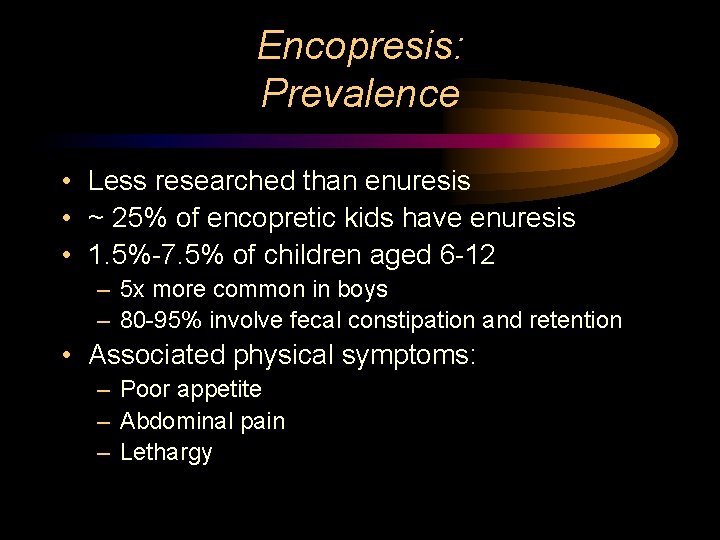 Encopresis: Prevalence • Less researched than enuresis • ~ 25% of encopretic kids have