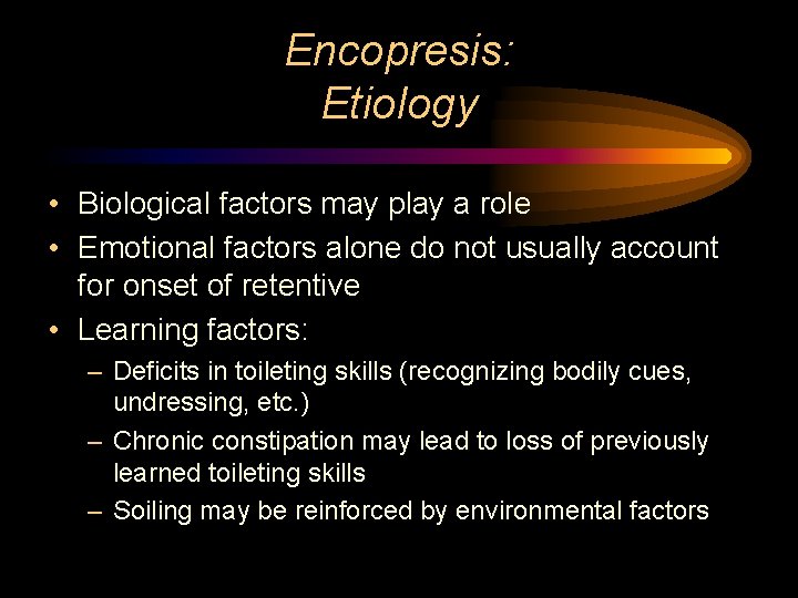 Encopresis: Etiology • Biological factors may play a role • Emotional factors alone do