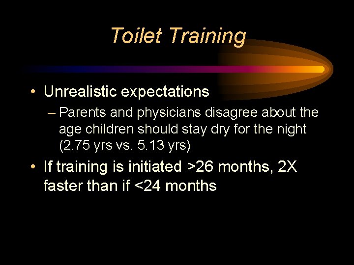 Toilet Training • Unrealistic expectations – Parents and physicians disagree about the age children