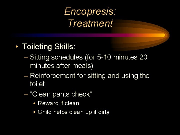 Encopresis: Treatment • Toileting Skills: – Sitting schedules (for 5 -10 minutes 20 minutes