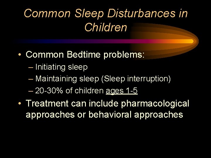 Common Sleep Disturbances in Children • Common Bedtime problems: – Initiating sleep – Maintaining