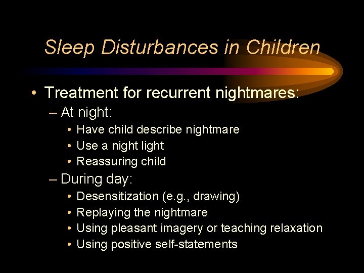 Sleep Disturbances in Children • Treatment for recurrent nightmares: – At night: • Have