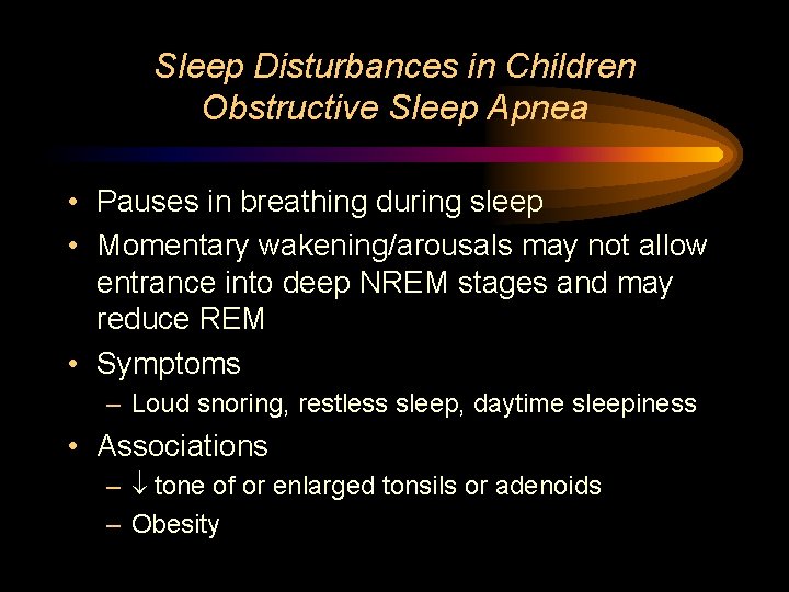 Sleep Disturbances in Children Obstructive Sleep Apnea • Pauses in breathing during sleep •