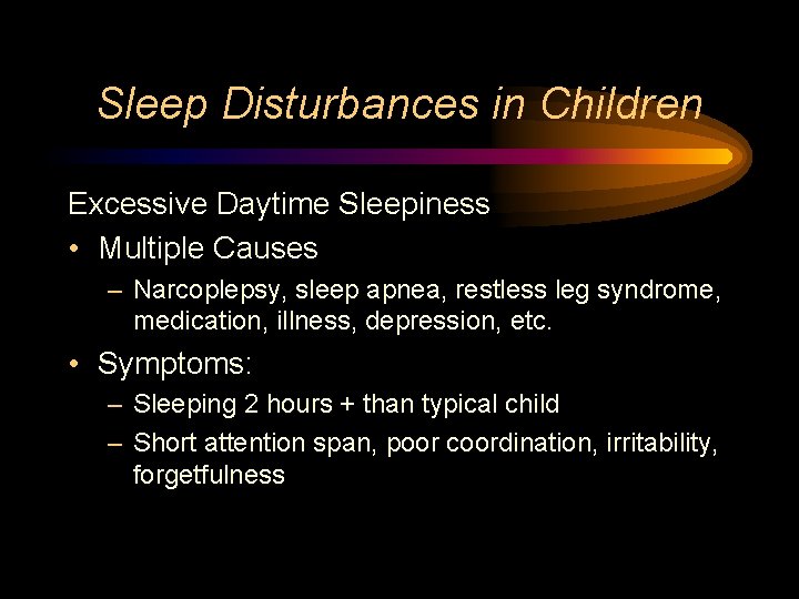 Sleep Disturbances in Children Excessive Daytime Sleepiness • Multiple Causes – Narcoplepsy, sleep apnea,