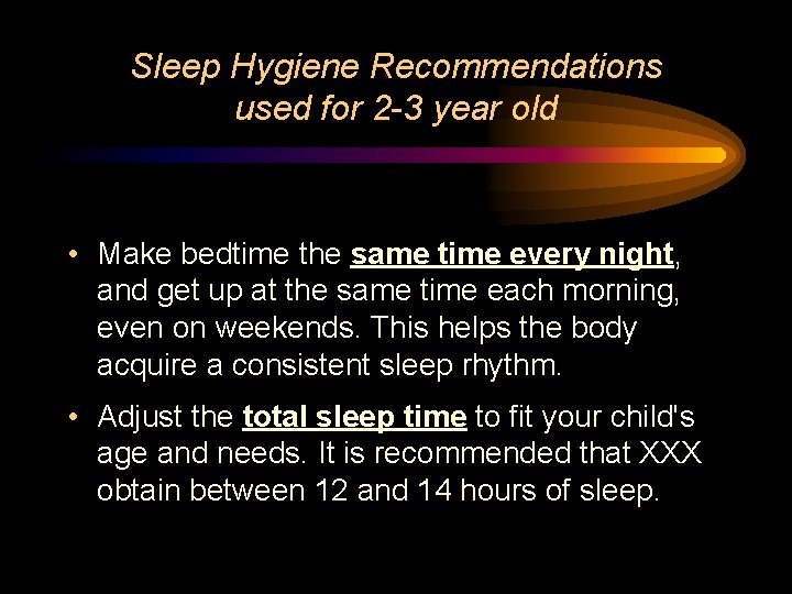 Sleep Hygiene Recommendations used for 2 -3 year old • Make bedtime the same