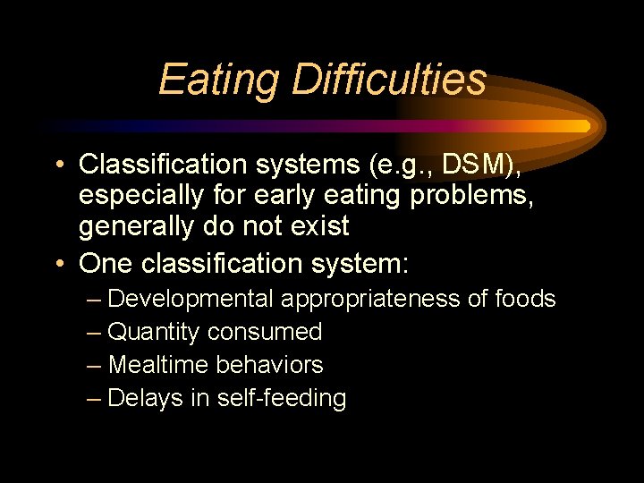 Eating Difficulties • Classification systems (e. g. , DSM), especially for early eating problems,