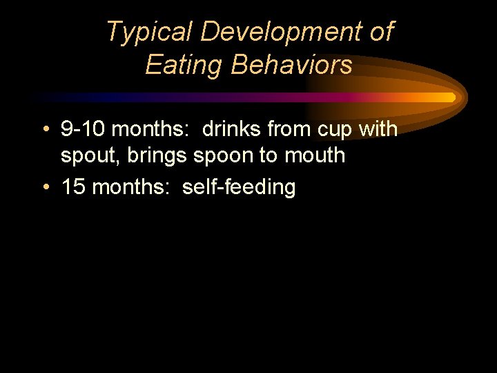 Typical Development of Eating Behaviors • 9 -10 months: drinks from cup with spout,