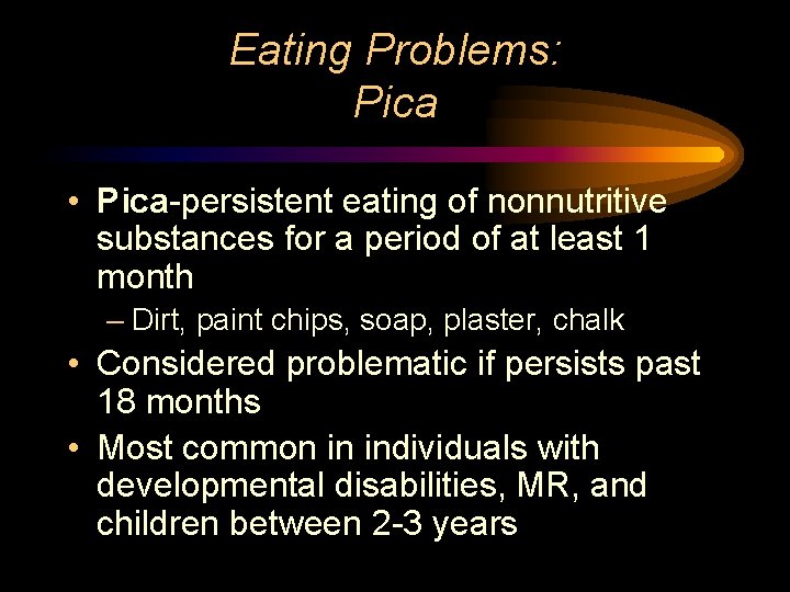 Eating Problems: Pica • Pica-persistent eating of nonnutritive substances for a period of at