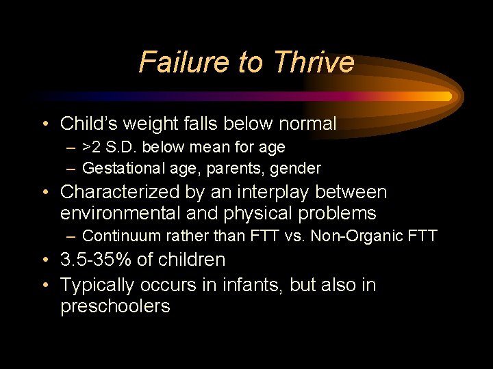 Failure to Thrive • Child’s weight falls below normal – >2 S. D. below