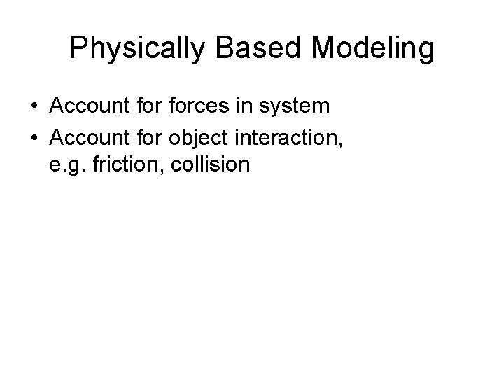 Physically Based Modeling • Account forces in system • Account for object interaction, e.