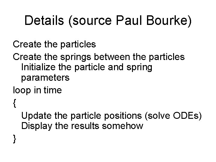 Details (source Paul Bourke) Create the particles Create the springs between the particles Initialize