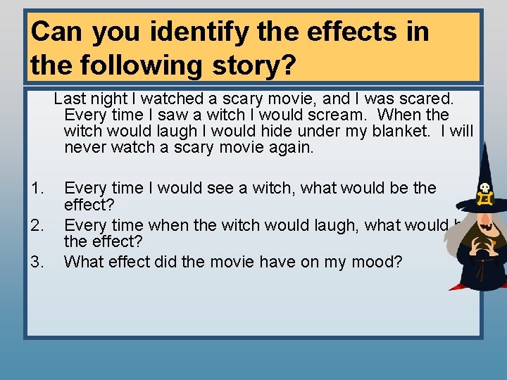 Can you identify the effects in the following story? Last night I watched a