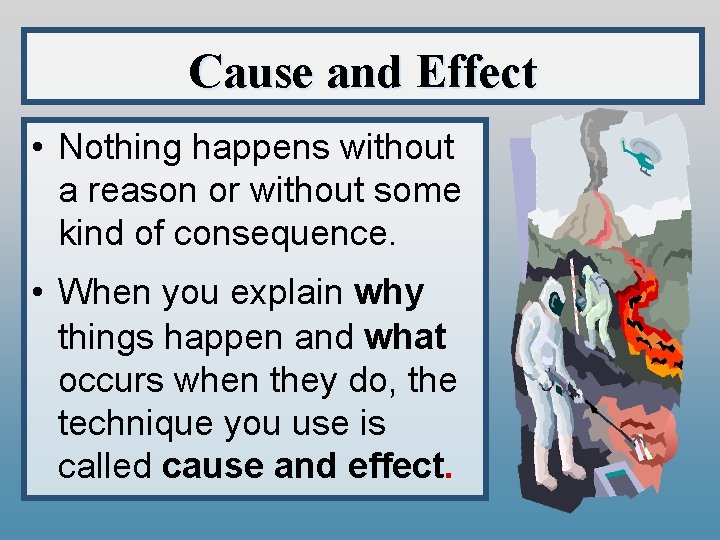 Cause and Effect • Nothing happens without a reason or without some kind of