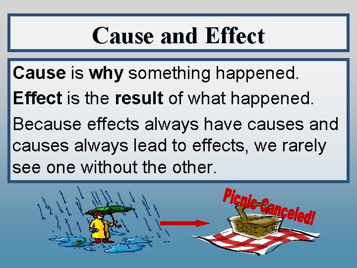 Cause and Effect Cause is why something happened. Effect is the result of what