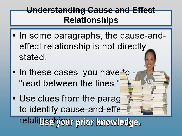 Understanding Cause and Effect Relationships • In some paragraphs, the cause-andeffect relationship is not