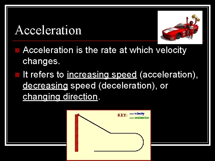 Acceleration is the rate at which velocity changes. n It refers to increasing speed