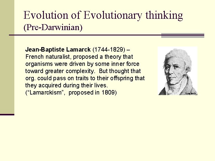 Evolution of Evolutionary thinking (Pre-Darwinian) Jean-Baptiste Lamarck (1744 -1829) – French naturalist, proposed a