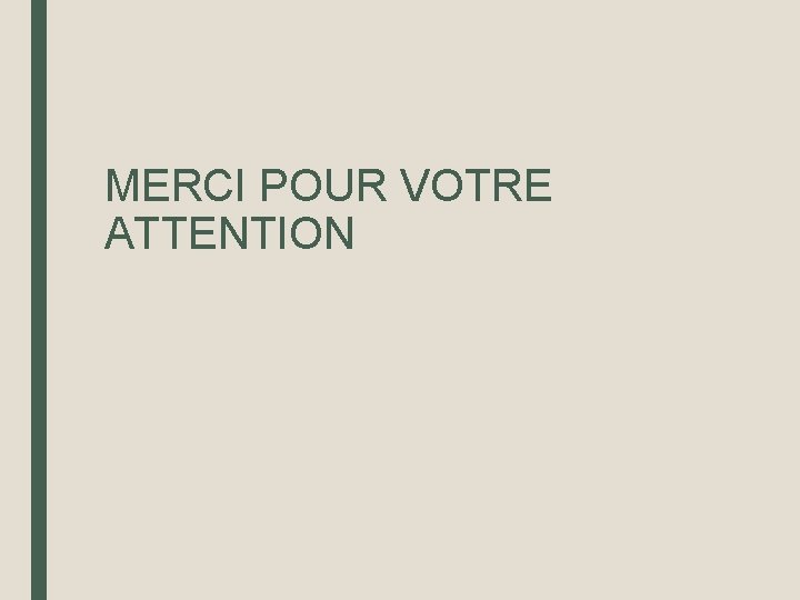 MERCI POUR VOTRE ATTENTION 