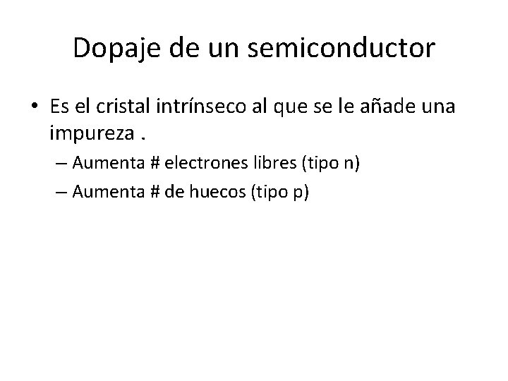 Dopaje de un semiconductor • Es el cristal intrínseco al que se le añade