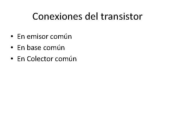 Conexiones del transistor • En emisor común • En base común • En Colector