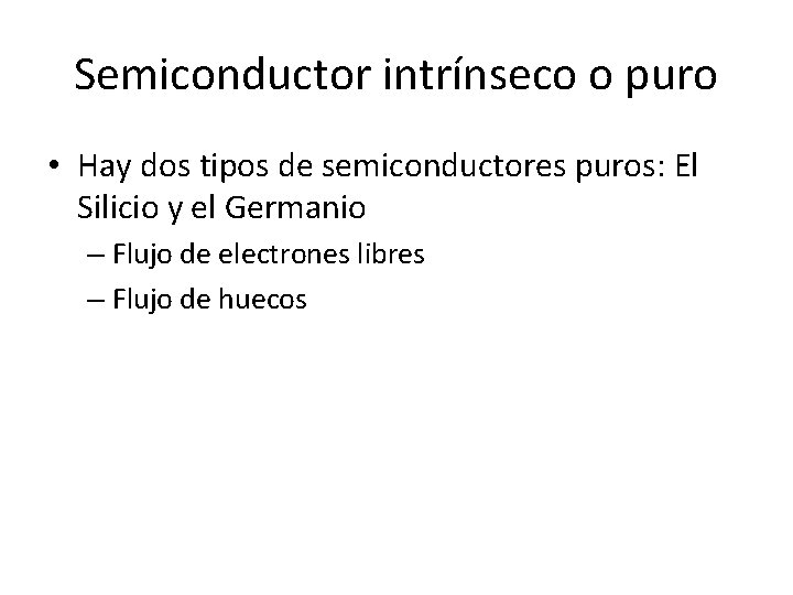 Semiconductor intrínseco o puro • Hay dos tipos de semiconductores puros: El Silicio y