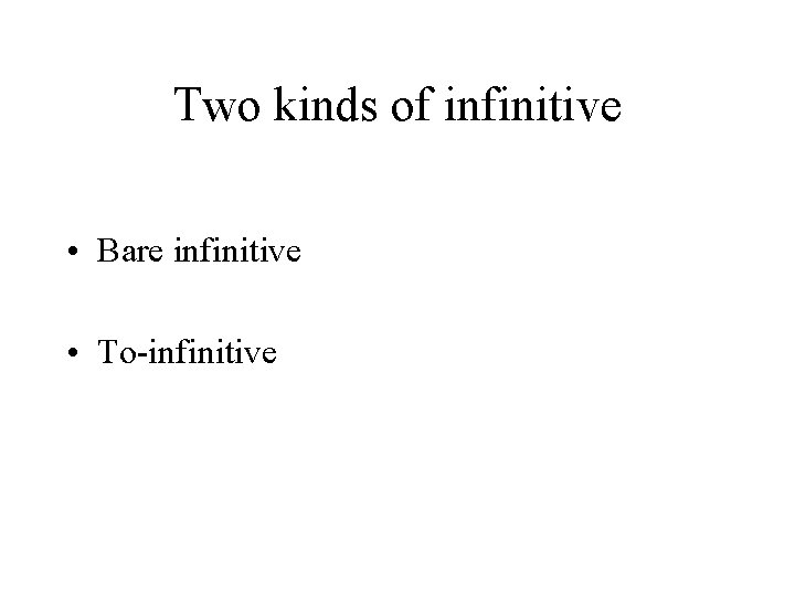 Two kinds of infinitive • Bare infinitive • To-infinitive 