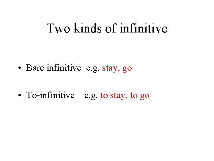 Two kinds of infinitive • Bare infinitive e. g. stay, go • To-infinitive e.