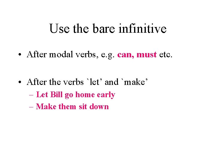 Use the bare infinitive • After modal verbs, e. g. can, must etc. •