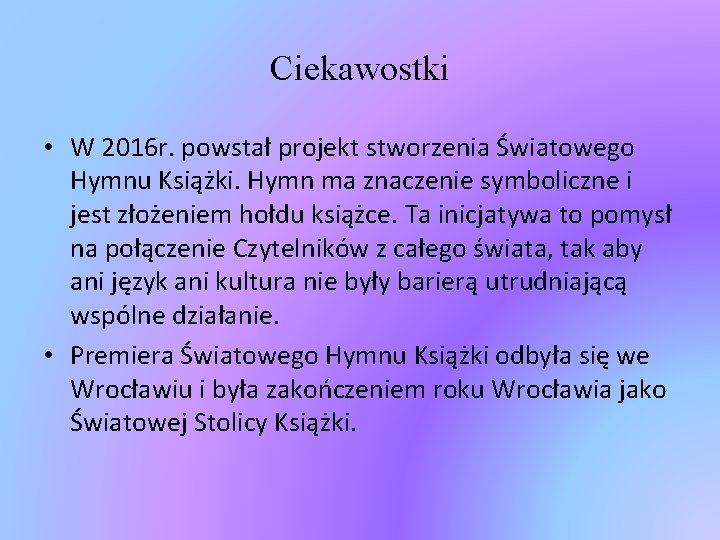 Ciekawostki • W 2016 r. powstał projekt stworzenia Światowego Hymnu Książki. Hymn ma znaczenie