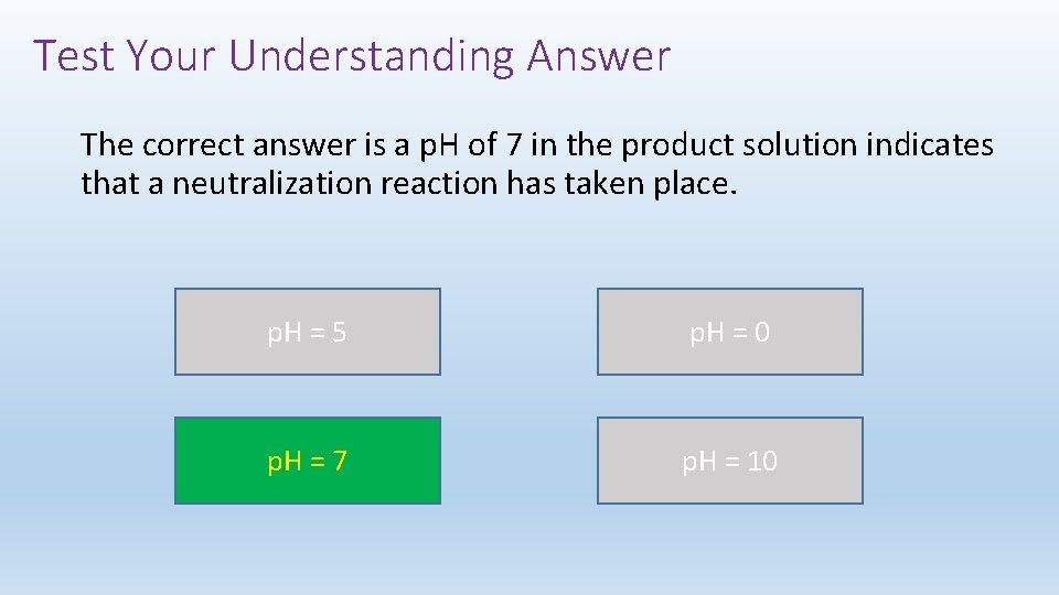 Test Your Understanding Answer The correct answer is a p. H of 7 in