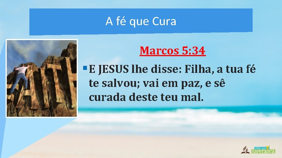 A fé que Cura Marcos 5: 34 §E JESUS lhe disse: Filha, a tua