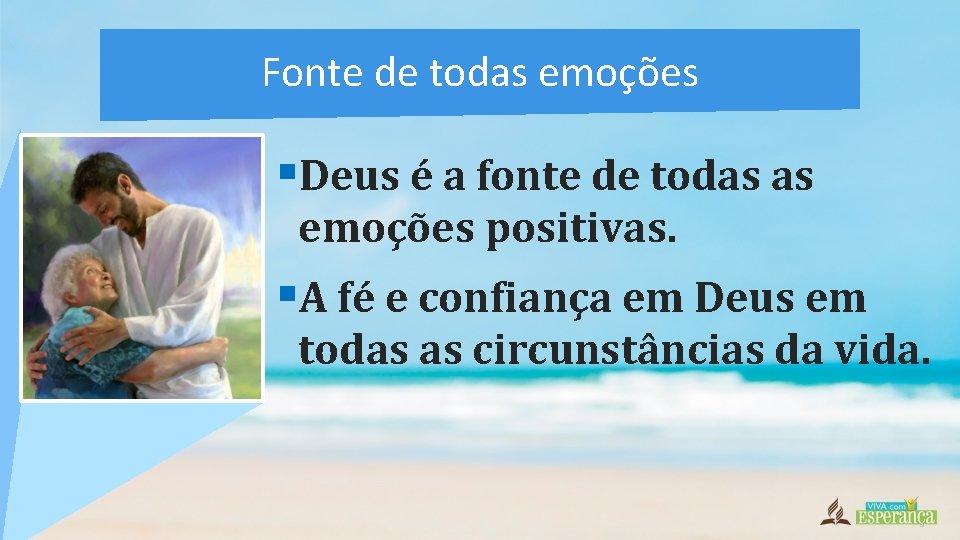 Fonte de todas emoções §Deus é a fonte de todas as emoções positivas. §A