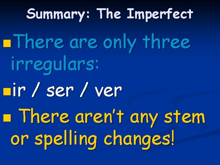 Summary: The Imperfect n. There are only three irregulars: nir / ser / ver