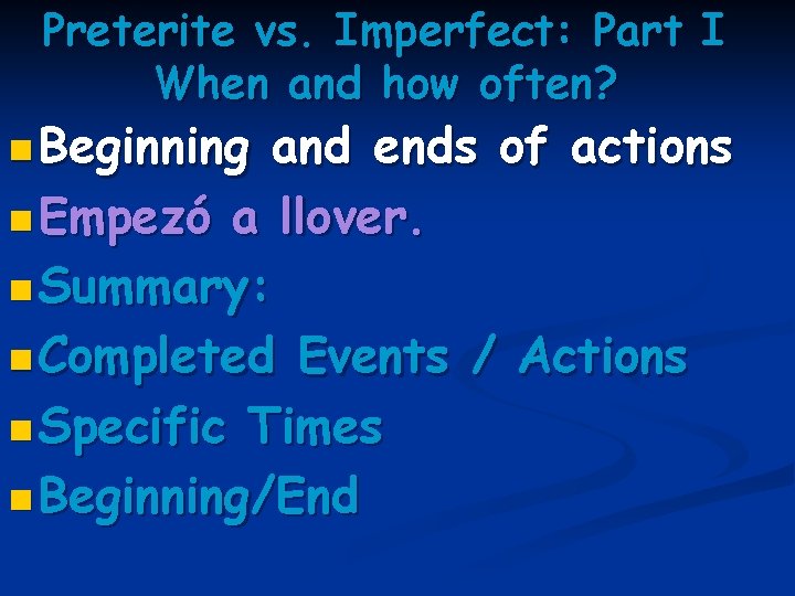 Preterite vs. Imperfect: Part I When and how often? n Beginning and ends of
