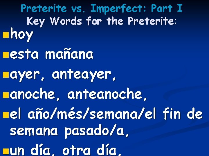 Preterite vs. Imperfect: Part I Key Words for the Preterite: n hoy n esta