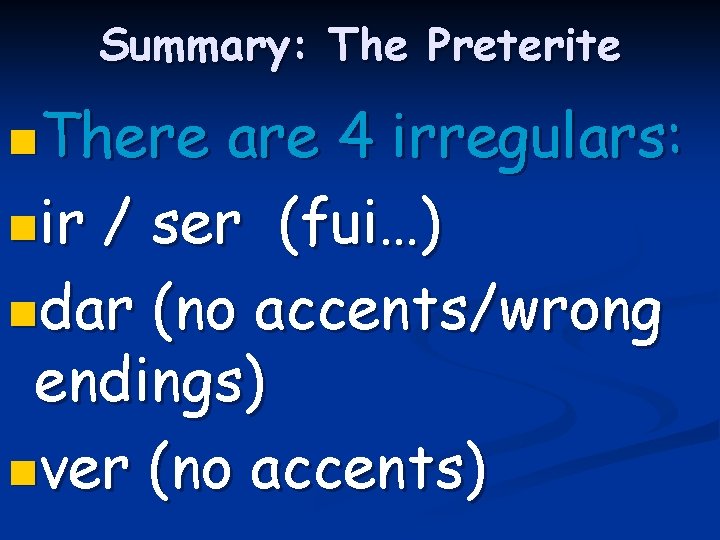 Summary: The Preterite n. There are 4 irregulars: nir / ser (fui…) ndar (no