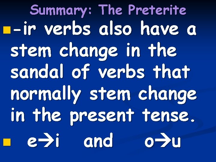 Summary: The Preterite n-ir verbs also have a stem change in the sandal of