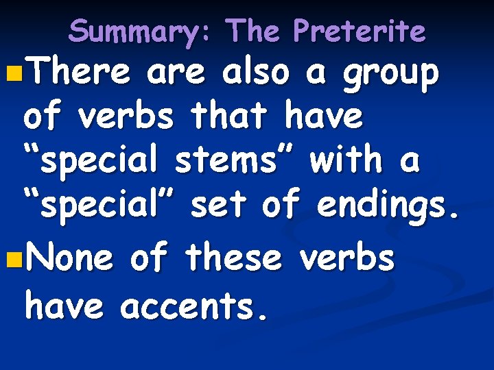 Summary: The Preterite n. There also a group of verbs that have “special stems”