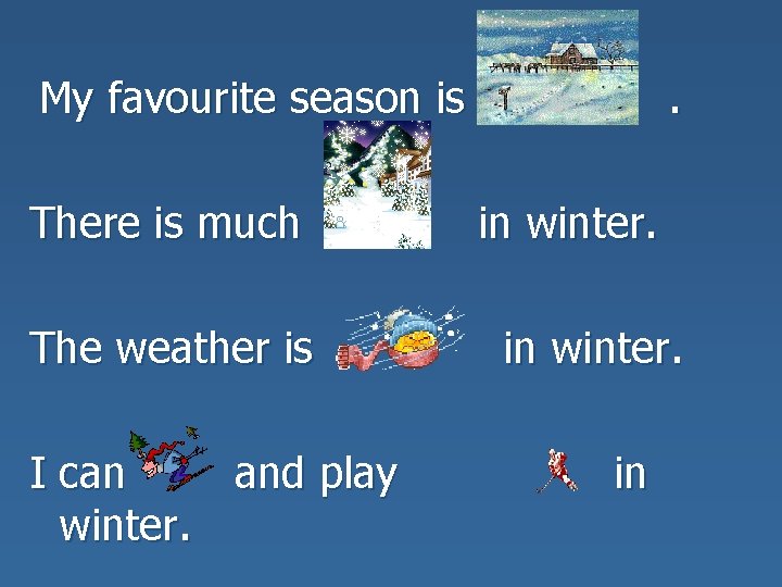 My favourite season is There is much The weather is I can and play