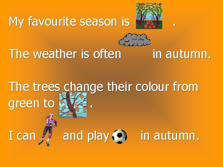 My favourite season is The weather is often . in autumn. The trees change