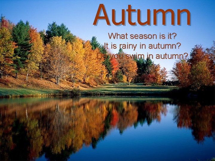 Autumn What season is it? It is rainy in autumn? Do you swim in