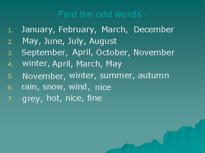Find the odd words : 1. 2. 3. 4. 5. 6. 7. January, February,