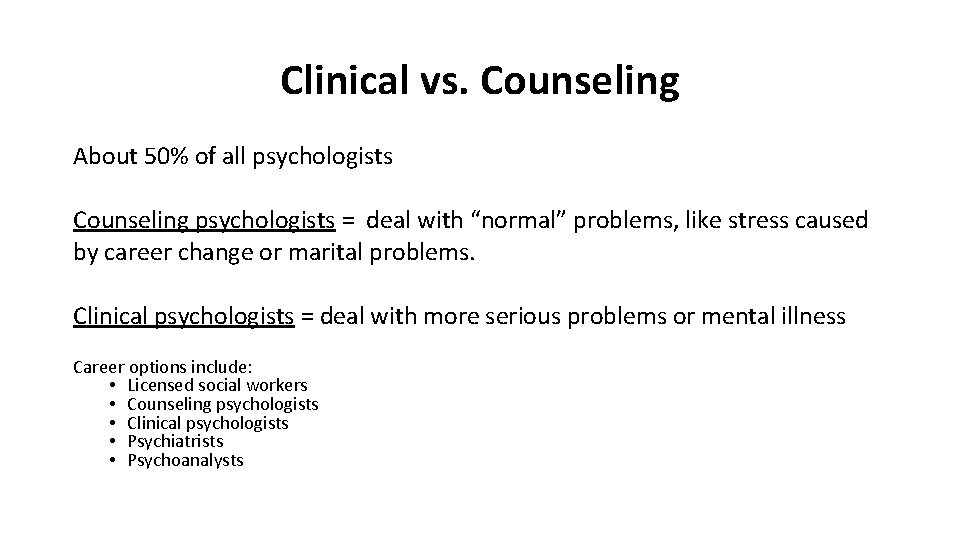Clinical vs. Counseling About 50% of all psychologists Counseling psychologists = deal with “normal”