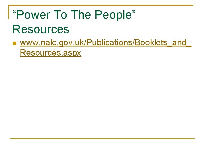“Power To The People” Resources n www. nalc. gov. uk/Publications/Booklets_and_ Resources. aspx 