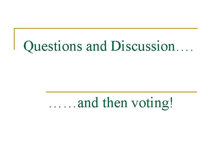 Questions and Discussion…. ……and then voting! 