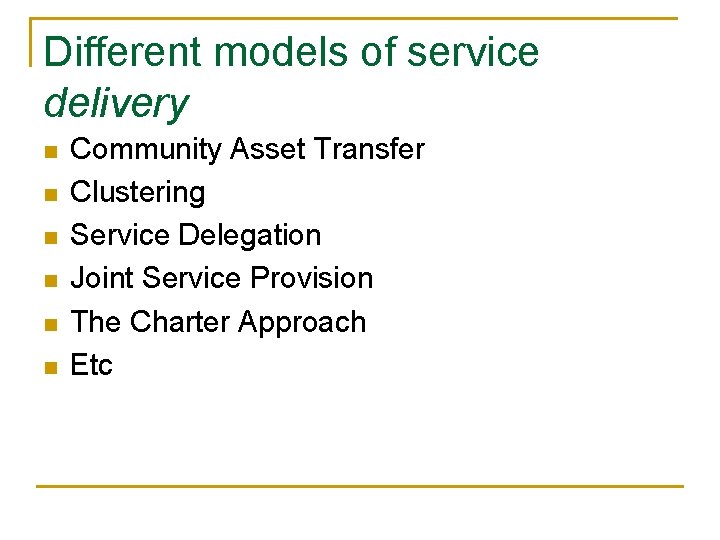 Different models of service delivery n n n Community Asset Transfer Clustering Service Delegation