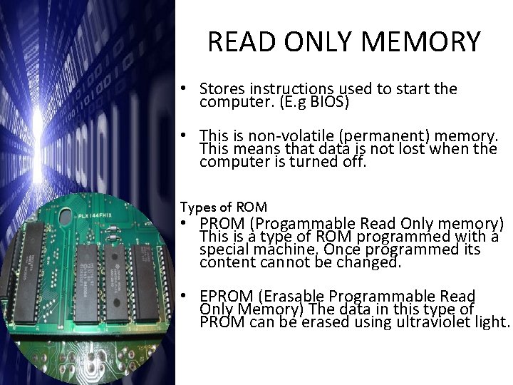 READ ONLY MEMORY • Stores instructions used to start the computer. (E. g BIOS)