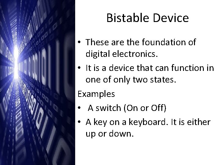 Bistable Device • These are the foundation of digital electronics. • It is a