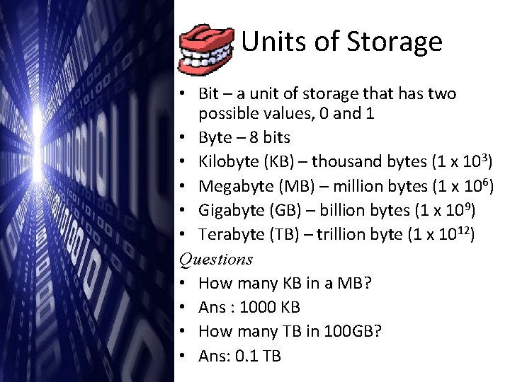 Units of Storage • Bit – a unit of storage that has two possible